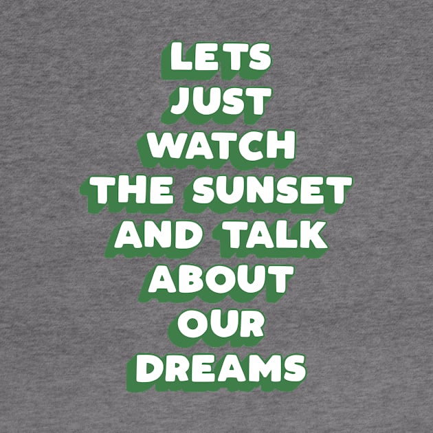 Lets Just Watch The Sunset and Talk About Our Dreams in green and blue by MotivatedType